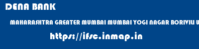 DENA BANK  MAHARASHTRA GREATER MUMBAI MUMBAI YOGI NAGAR BORIVILI W  ifsc code